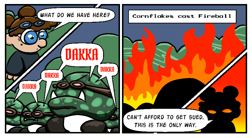 Cornflakes comes across some mushrooms that are totally knockoff goombas saying dakka and totally not a reference to 40k orks. She casts fireball on them, saying it's the only way to avoid getting sued.
